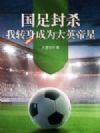 国足封杀:我转身成为大英帝星